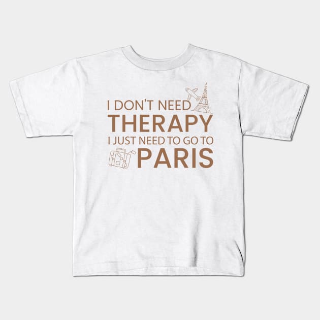 I Don’t Need Therapy I Just Need To Go to Paris Funny Travel shirt | Gift for Travel Lover| France Travel | France Tour | Paris tour | Paris travel Kids T-Shirt by ahadnur9926